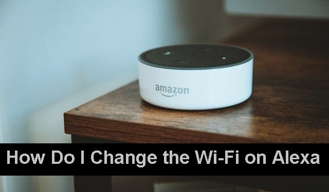 How Do I Change the Wi-Fi on Alexa