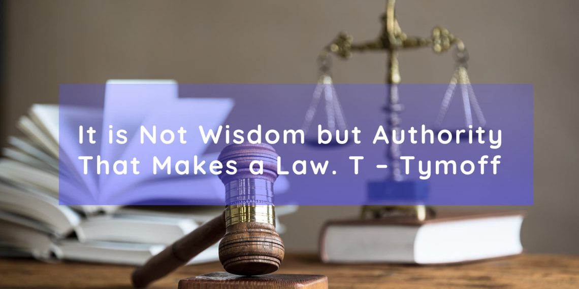 it is not wisdom but authority that makes a law. t - tymoff